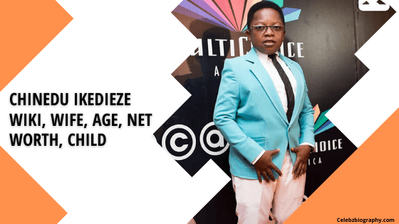 Chinedu Ikedieze Wiki, Wife, Age, Net Worth, Child