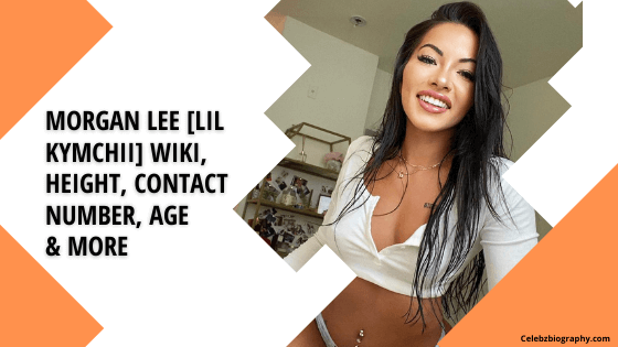 Morgan Lee [Lil Kymchii] Wiki, Height, Contact Number, Age & More