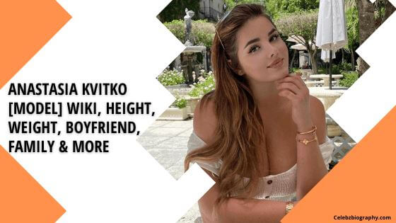 Anastasia Kvitko [Model] Wiki, Height, Weight, Boyfriend, Family & More