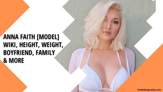 Anna Faith [Model] Wiki, Height, Weight, Boyfriend, Family & More
