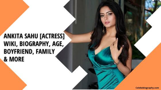 Ankita Sahu [Actress] Wiki, Biography, Age, Boyfriend, Family & More