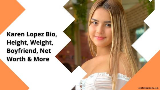 Karen Lopez Bio, Height, Weight, Boyfriend, Net Worth & More
