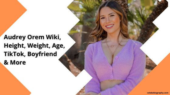 Audrey Orem Wiki, Height, Weight, Age, TikTok, Boyfriend & More