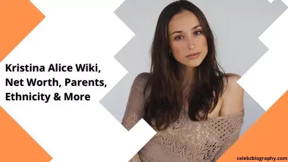 Kristina Alice Wiki, Net Worth, Parents, Ethnicity & More