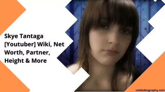 Skye Tantaga [Youtuber] Wiki, Net Worth, Partner, Height & More