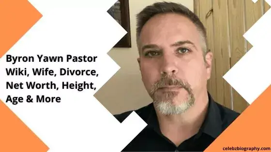 Byron Yawn Pastor Wiki, Wife, Divorce, Net Worth, Height, Age & More