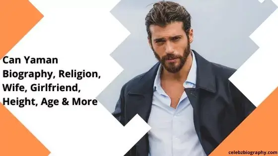 Can Yaman Biography, Religion, Wife, Girlfriend, Height, Age & More